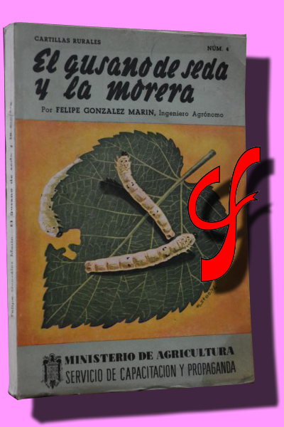 EL GUSANO DE SEDA Y LA MORERA. Cuarta edicin, refundida y ampliada, con 118 grabados y una lmina en color